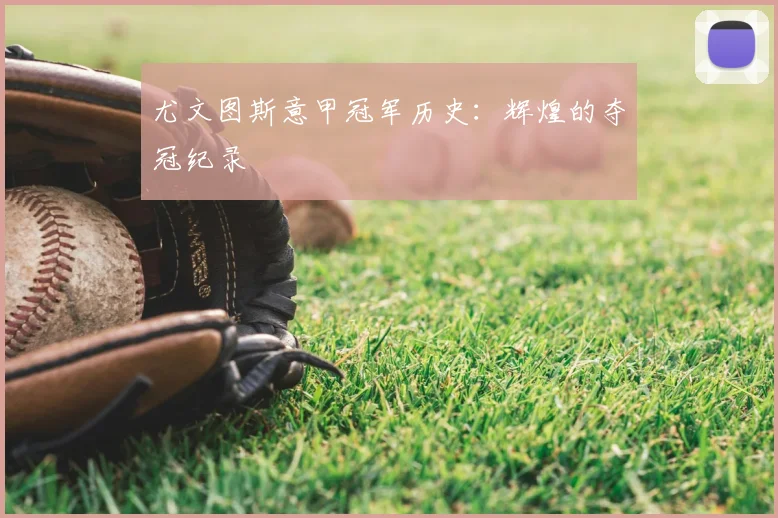 尤文图斯意甲冠军历史：辉煌的夺冠纪录